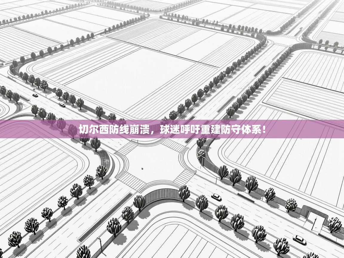 切尔西防线崩溃，球迷呼吁重建防守体系！  第1张