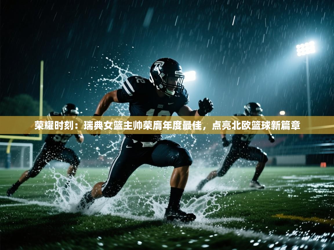 荣耀时刻：瑞典女篮主帅荣膺年度最佳，点亮北欧篮球新篇章  第1张